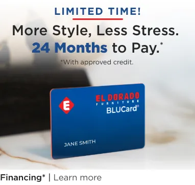 Limited Time! More Style, Less Stress.  24 Months to Pay.* *With approved credit. Financing* | Learn more